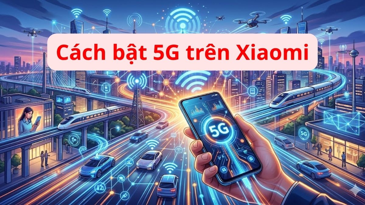 Hướng dẫn cách bật 5G trên điện thoại Xiaomi nhanh chóng